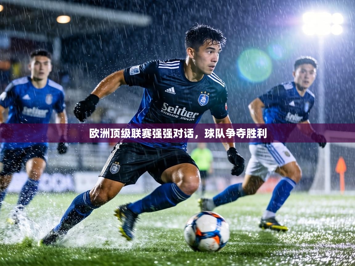 欧洲顶级联赛强强对话，球队争夺胜利  第1张